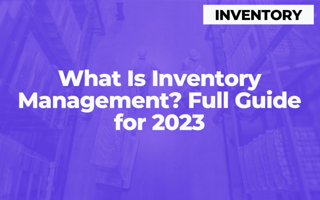 What Is Inventory Management? Full Guide for 2023