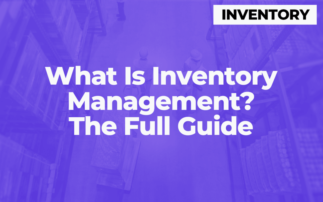 What Is Inventory Management? The Full Guide