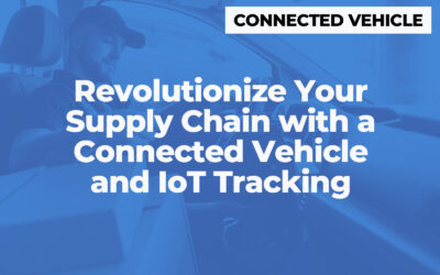 Revolutionize Your Supply Chain with a Connected Vehicle and IoT Tracking