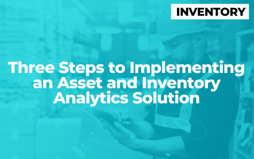 Three Steps to Implementing an Asset and Inventory Analytics Solution