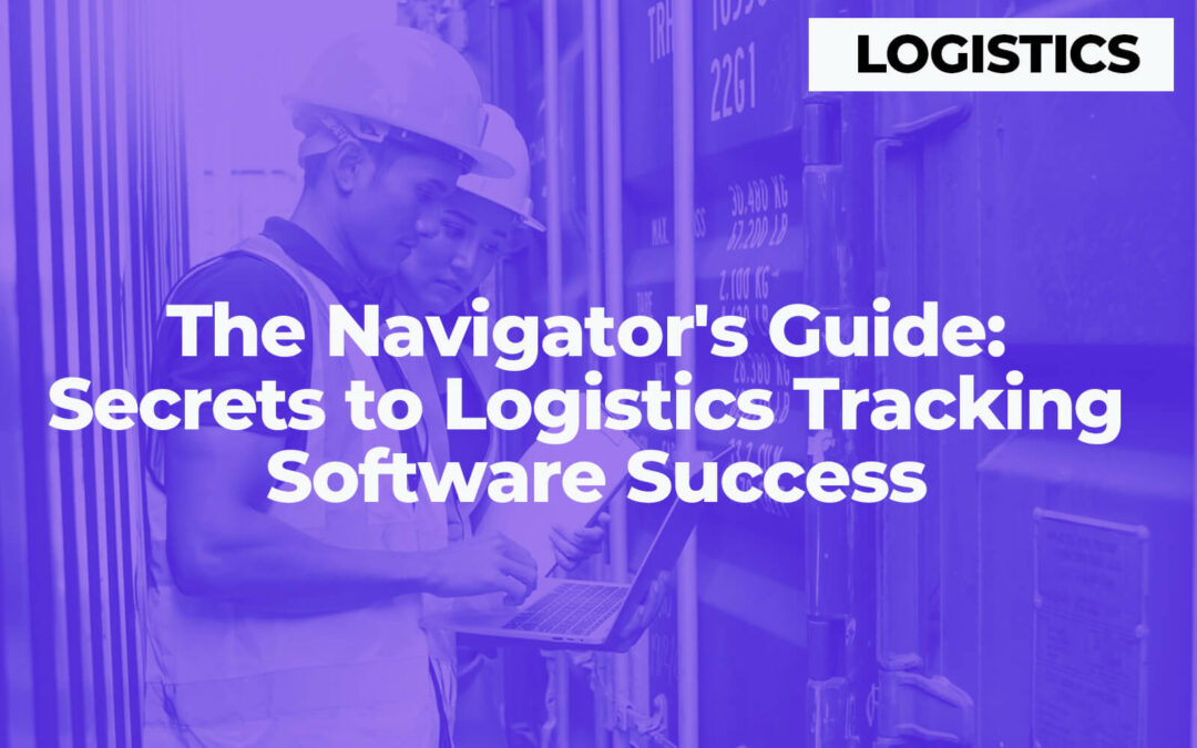 The Navigator’s Guide: Secrets to Logistics Tracking Software Success