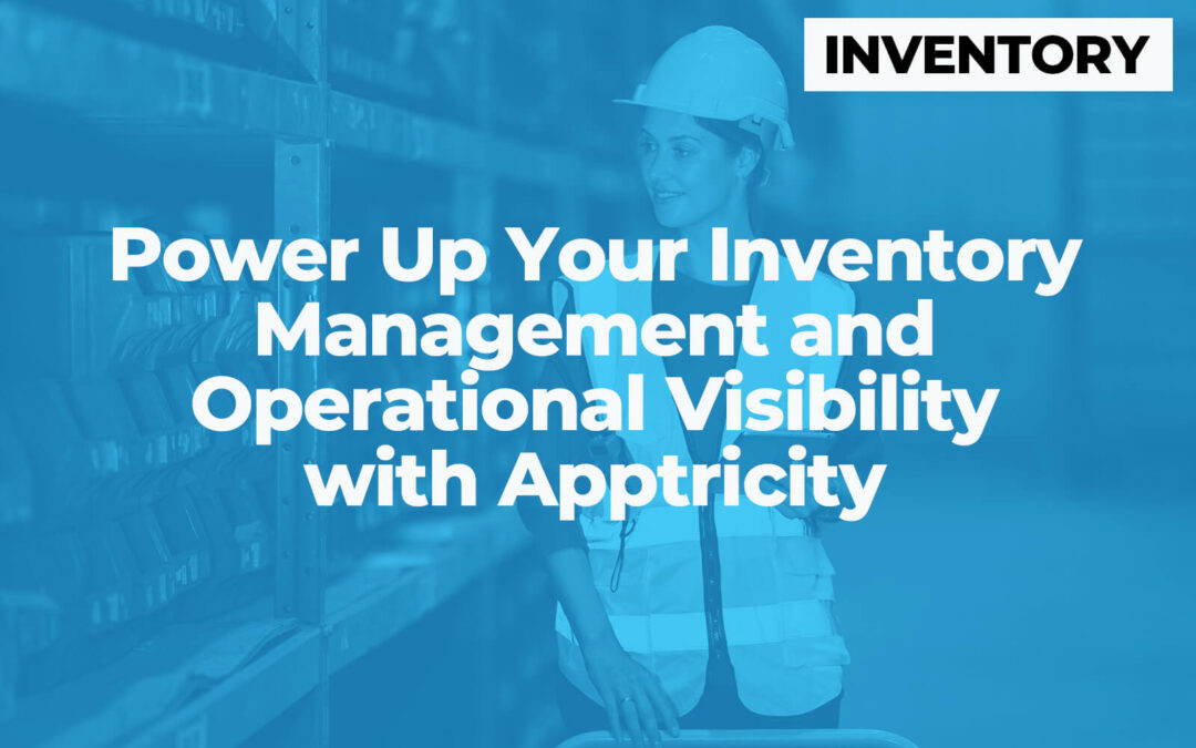 Power Up Your Inventory Management and Operational Visibility with Apptricity