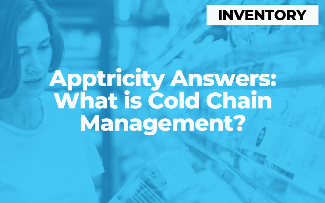 Apptricity Answers: “What is cold chain management?”