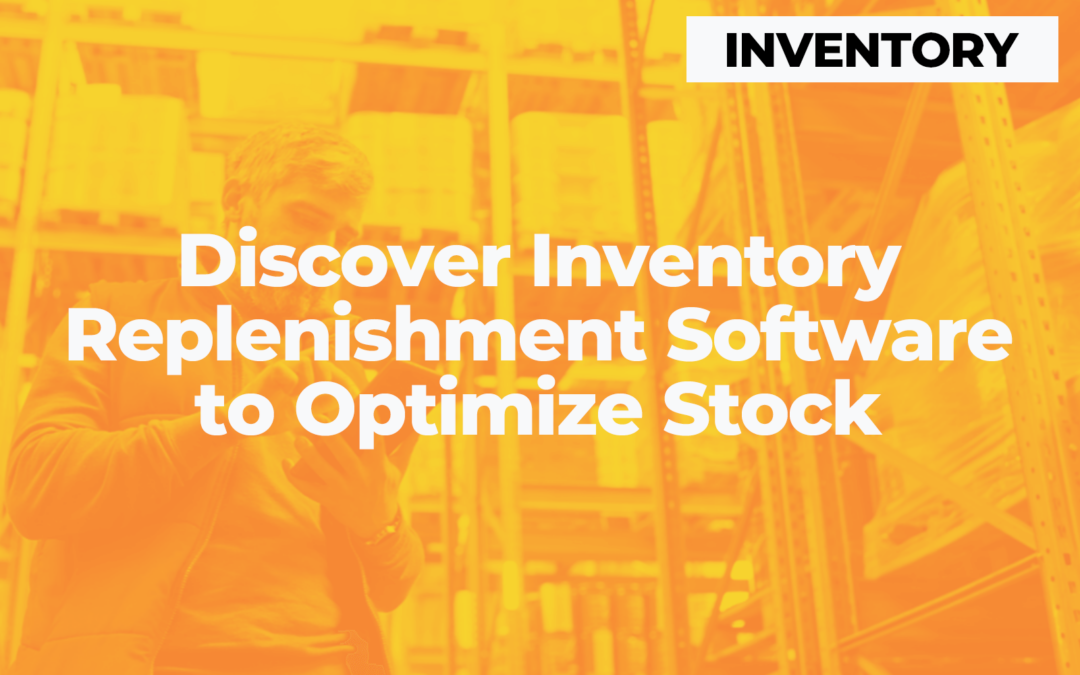 Discover Inventory Replenishment Software to Optimize Stock