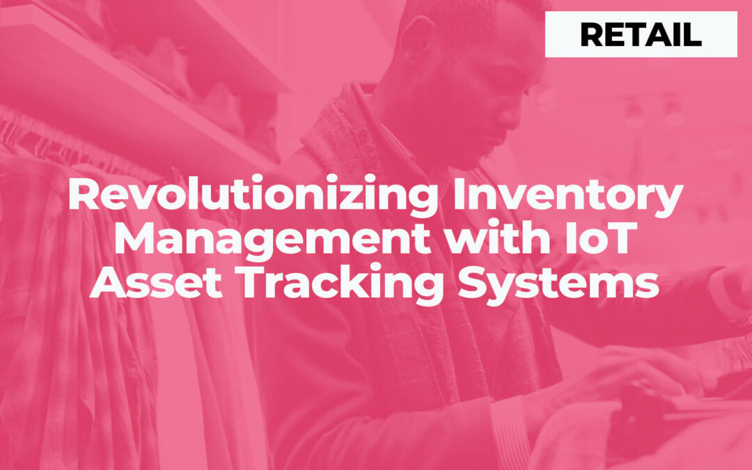 Revolutionizing Inventory Management with IoT Asset Tracking Systems