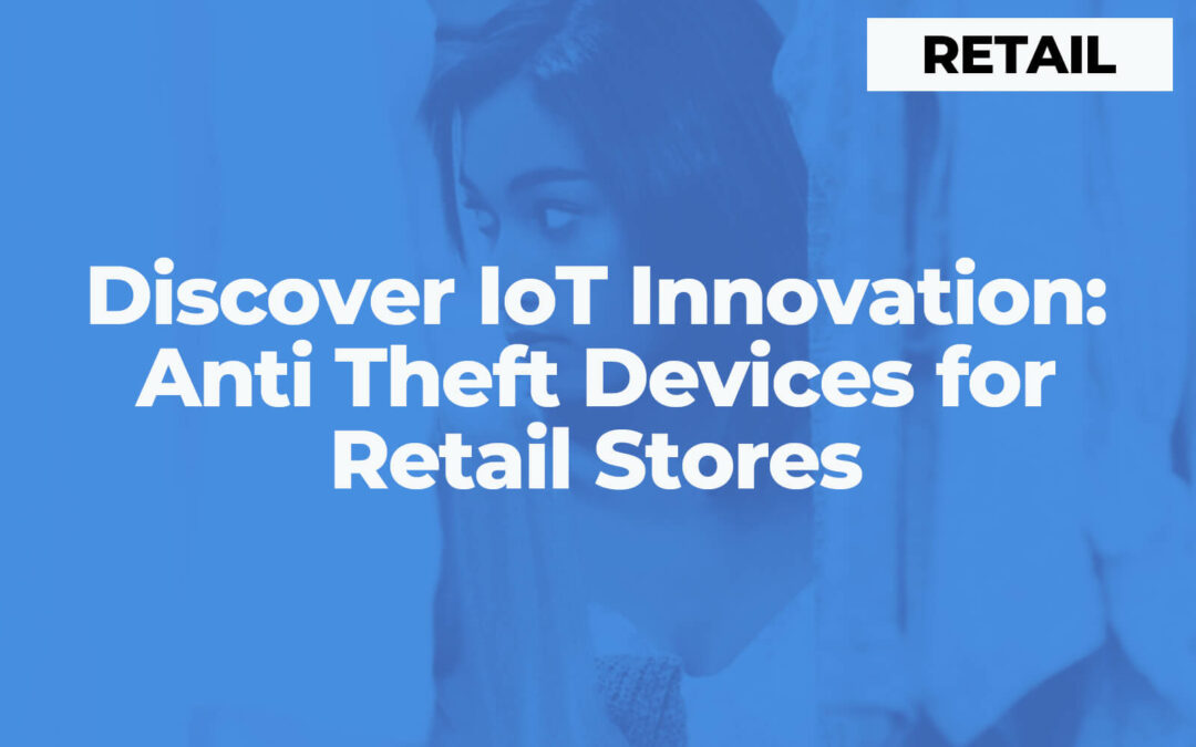 Discover IoT Innovation: Anti Theft Devices for Retail Stores